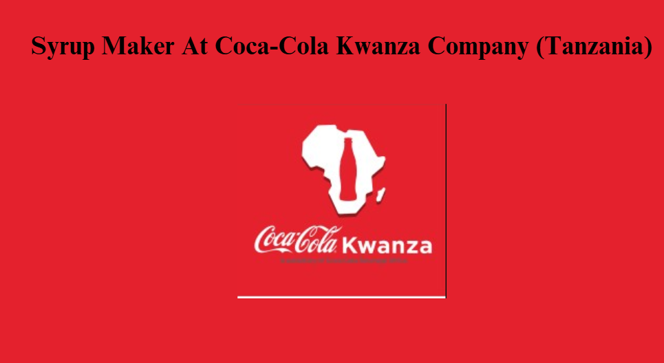 Job Opportunity, Syrup Maker At Coca-Cola Kwanza Company (Tanzania)