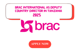 Join BRAC International as Deputy Country Director in Tanzania!