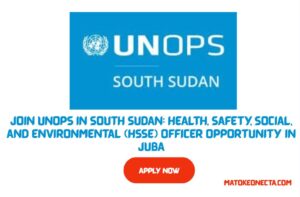Join UNOPS in South Sudan: Health, Safety, Social, and Environmental (HSSE) Officer Opportunity in Juba